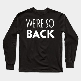 WE'RE SO BACK Long Sleeve T-Shirt